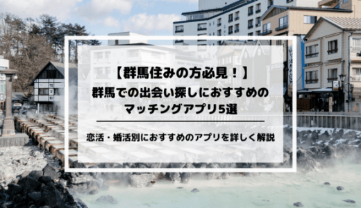 群馬の出会いにおすすめのマッチングアプリ5選！恋活・婚活におすすめのアプリを厳選して紹介