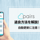 Pairs(ペアーズ)の退会方法を解説！自動更新に要注意